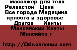 массажер для тела Релакстон › Цена ­ 600 - Все города Медицина, красота и здоровье » Другое   . Ханты-Мансийский,Ханты-Мансийск г.